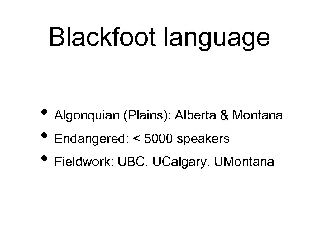 Blackfoot language • Algonquian (Plains): Alberta & Montana • Endangered: < 5000 speakers •