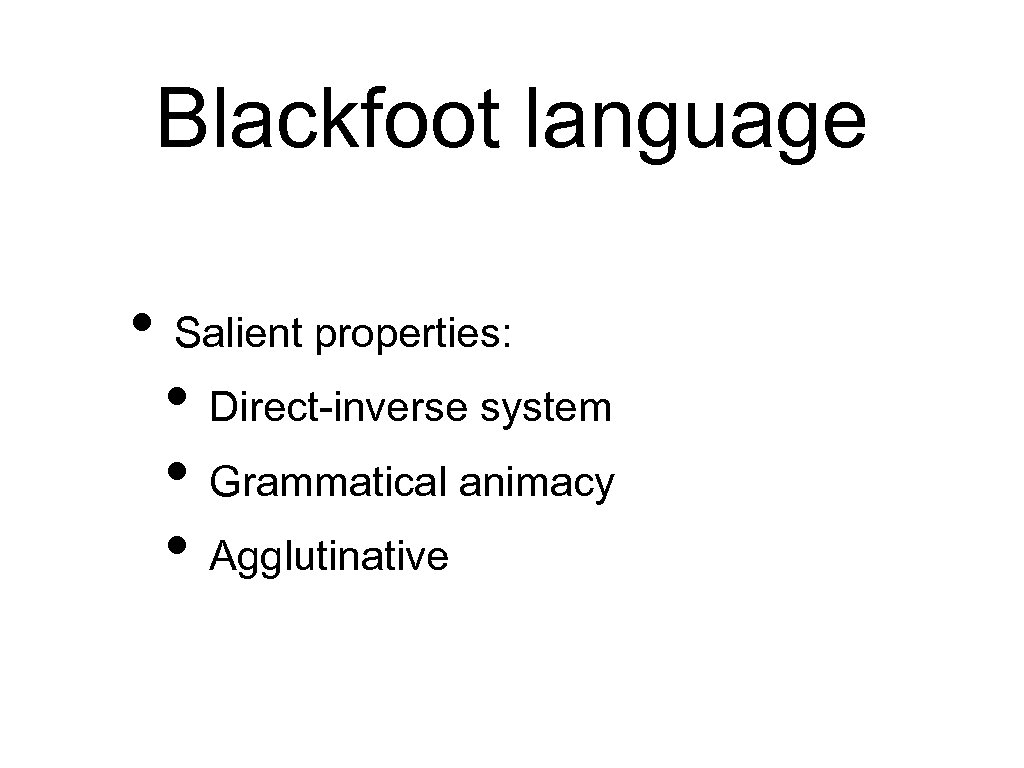 Blackfoot language • Salient properties: • Direct-inverse system • Grammatical animacy • Agglutinative 