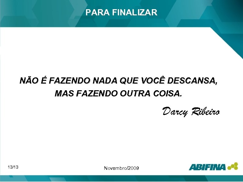 PARA FINALIZAR NÃO É FAZENDO NADA QUE VOCÊ DESCANSA, MAS FAZENDO OUTRA COISA. Darcy