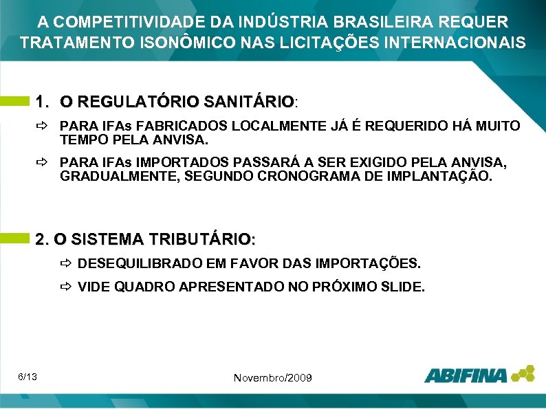A COMPETITIVIDADE DA INDÚSTRIA BRASILEIRA REQUER TRATAMENTO ISONÔMICO NAS LICITAÇÕES INTERNACIONAIS 1. O REGULATÓRIO
