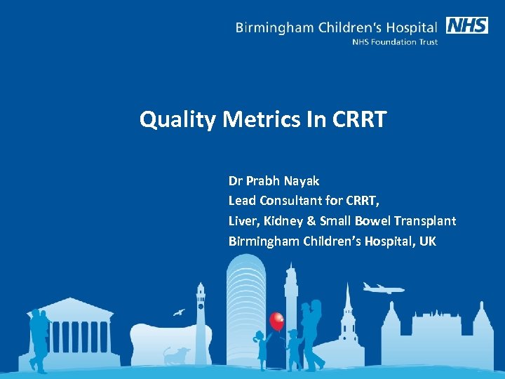 Quality Metrics In CRRT Dr Prabh Nayak Lead Consultant for CRRT, Liver, Kidney &