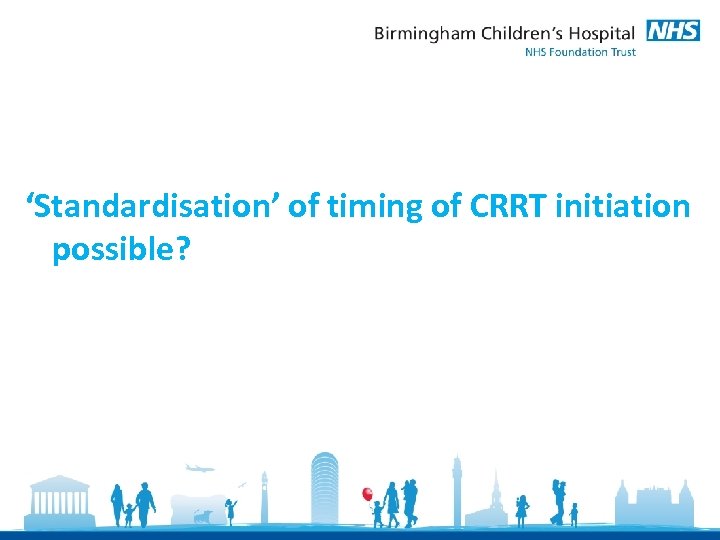 ‘Standardisation’ of timing of CRRT initiation possible? 