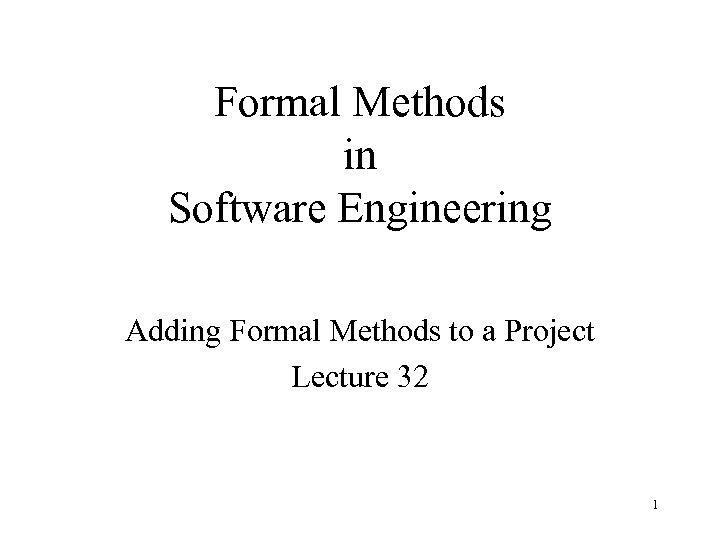 Formal Methods in Software Engineering Adding Formal Methods to a Project Lecture 32 1