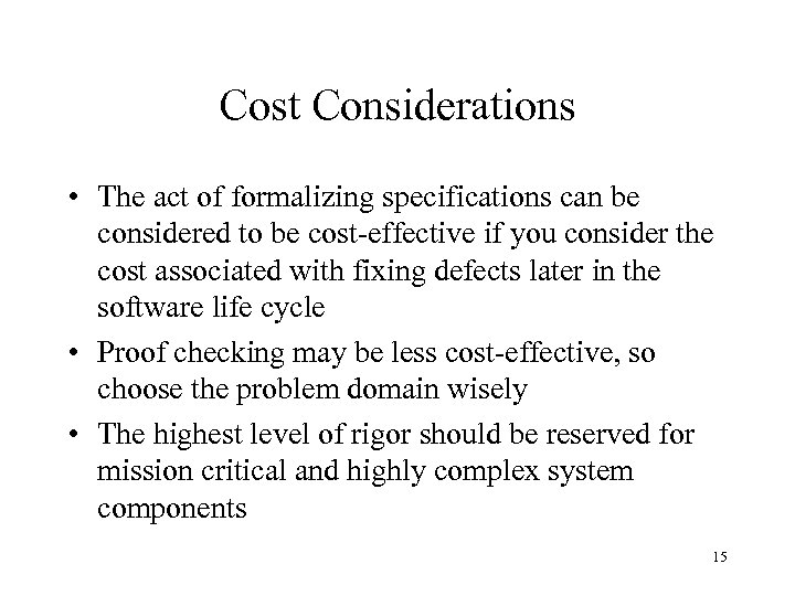Cost Considerations • The act of formalizing specifications can be considered to be cost-effective