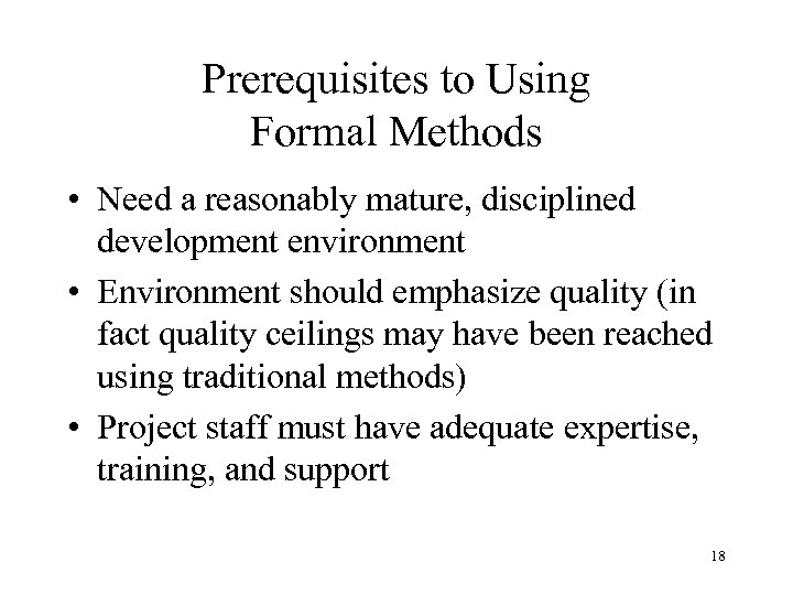 Prerequisites to Using Formal Methods • Need a reasonably mature, disciplined development environment •