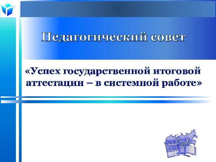 Педагогический совет «Успех государственной итоговой аттестации – в системной работе» 