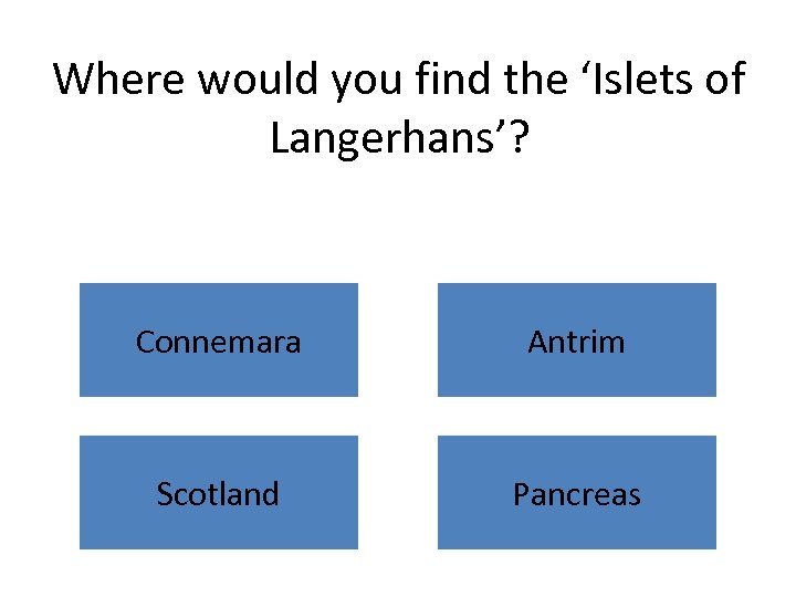 Where would you find the ‘Islets of Langerhans’? Connemara Antrim Scotland Pancreas 