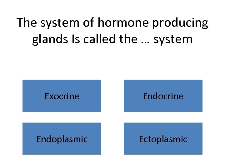 The system of hormone producing glands Is called the … system Exocrine Endoplasmic Ectoplasmic