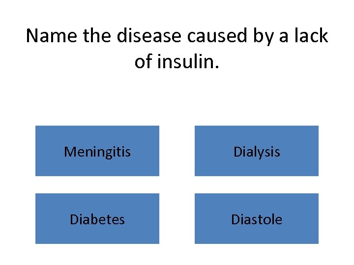 Name the disease caused by a lack of insulin. Meningitis Dialysis Diabetes Diastole 