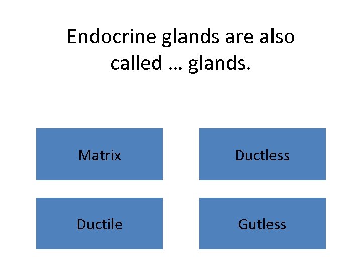 Endocrine glands are also called … glands. Matrix Ductless Ductile Gutless 