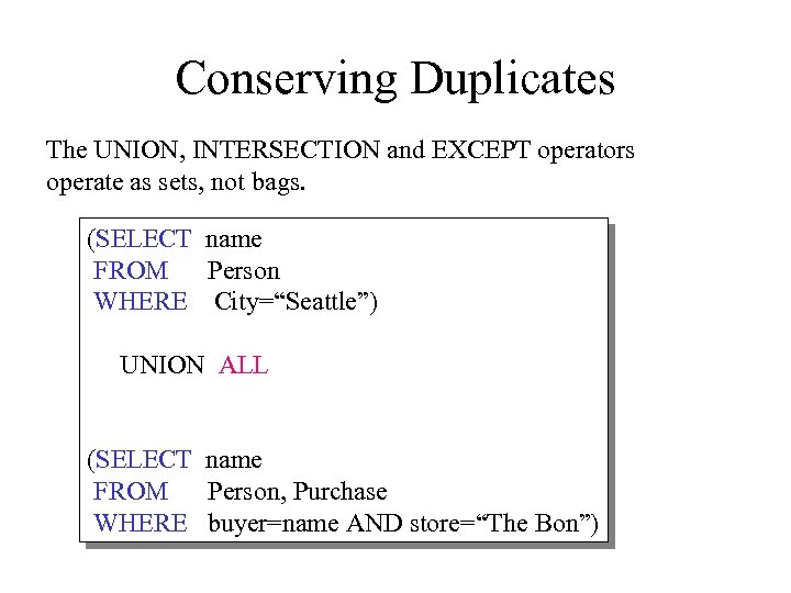 Conserving Duplicates The UNION, INTERSECTION and EXCEPT operators operate as sets, not bags. (SELECT