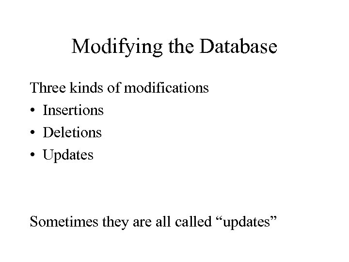 Modifying the Database Three kinds of modifications • Insertions • Deletions • Updates Sometimes