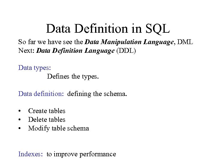 Data Definition in SQL So far we have see the Data Manipulation Language, DML