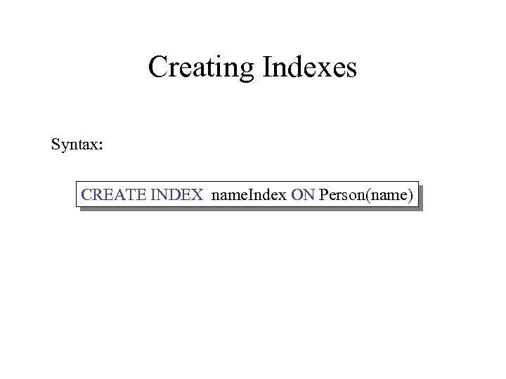 Creating Indexes Syntax: CREATE INDEX name. Index ON Person(name) 