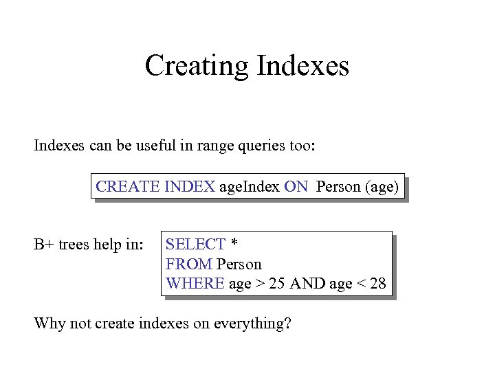 Creating Indexes can be useful in range queries too: CREATE INDEX age. Index ON