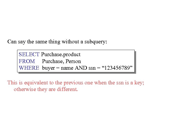 Can say the same thing without a subquery: SELECT Purchase. product FROM Purchase, Person