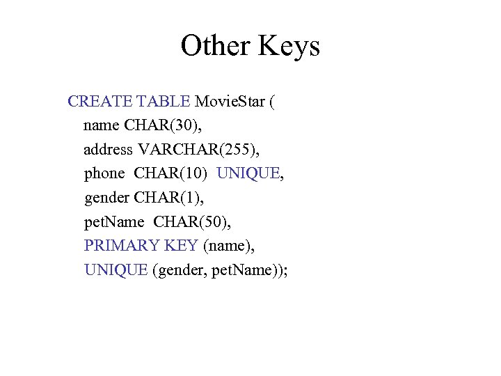 Other Keys CREATE TABLE Movie. Star ( name CHAR(30), address VARCHAR(255), phone CHAR(10) UNIQUE,