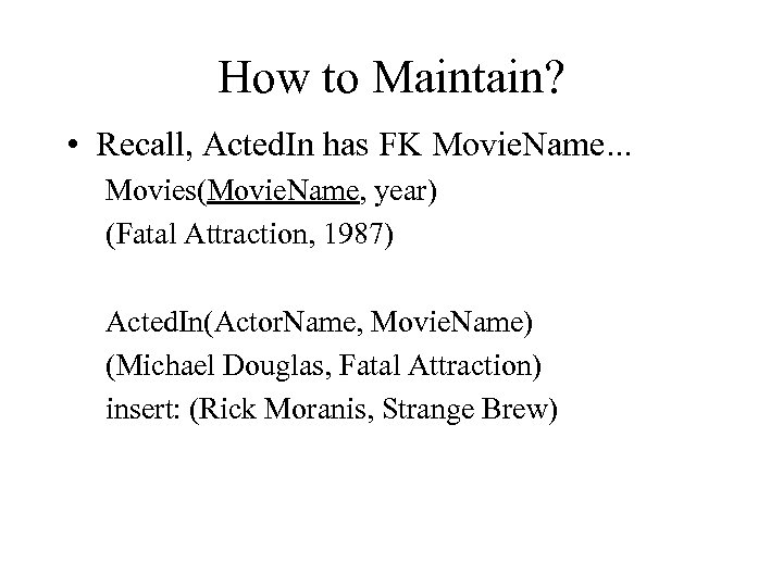 How to Maintain? • Recall, Acted. In has FK Movie. Name. . . Movies(Movie.