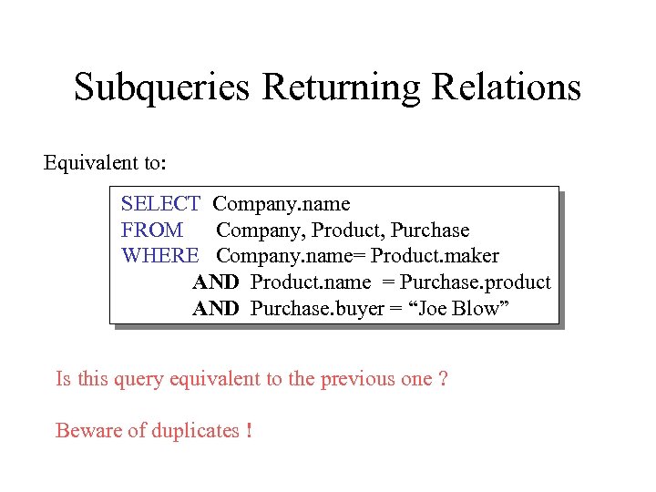 Subqueries Returning Relations Equivalent to: SELECT Company. name FROM Company, Product, Purchase WHERE Company.