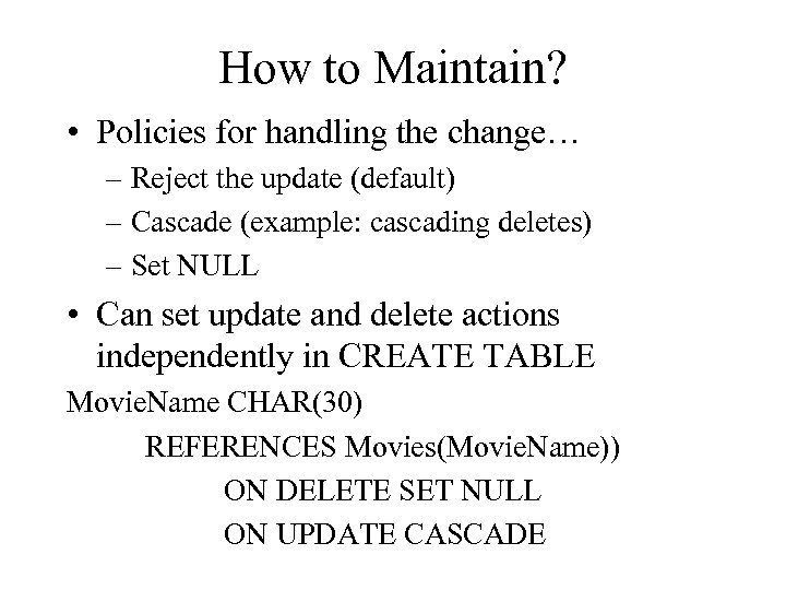 How to Maintain? • Policies for handling the change… – Reject the update (default)