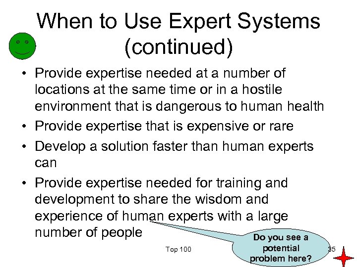 When to Use Expert Systems (continued) • Provide expertise needed at a number of