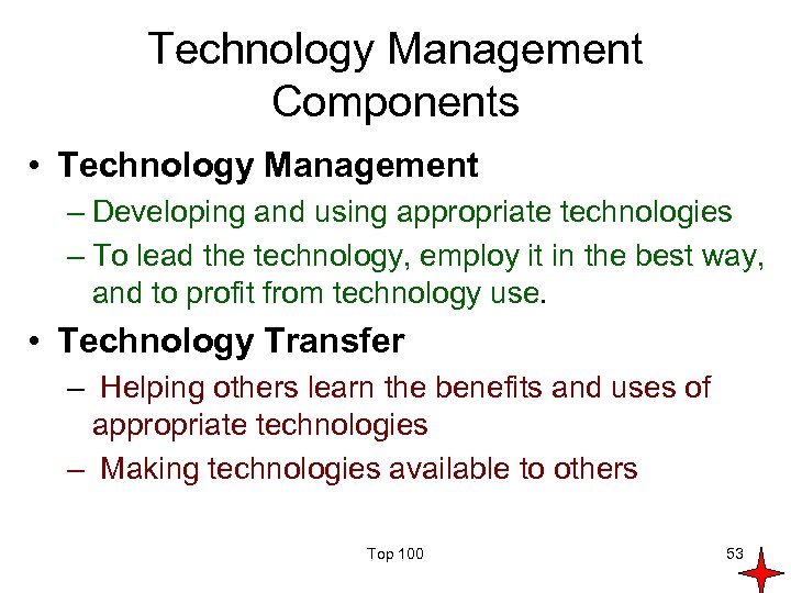 Technology Management Components • Technology Management – Developing and using appropriate technologies – To