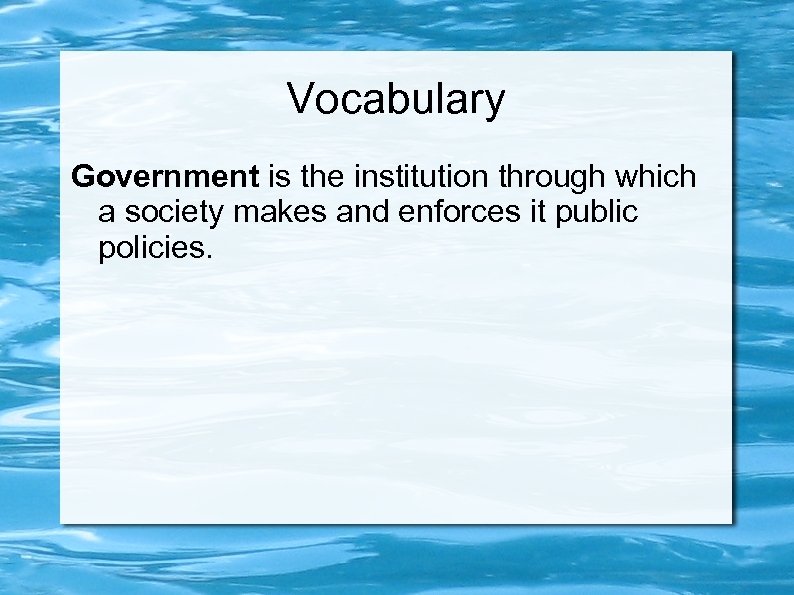 Vocabulary Government is the institution through which a society makes and enforces it public