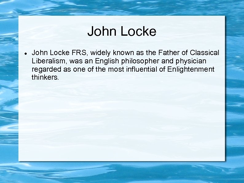 John Locke FRS, widely known as the Father of Classical Liberalism, was an English