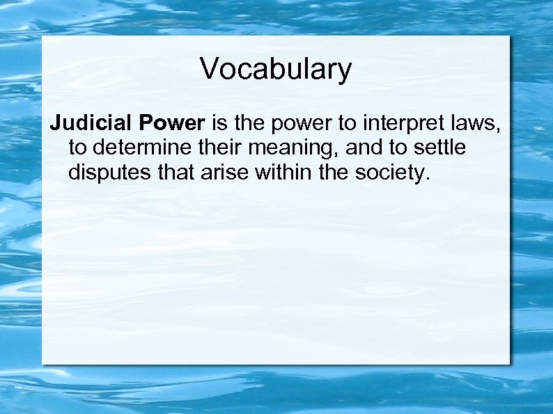 Vocabulary Judicial Power is the power to interpret laws, to determine their meaning, and