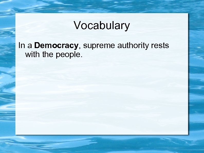 Vocabulary In a Democracy, supreme authority rests with the people. 