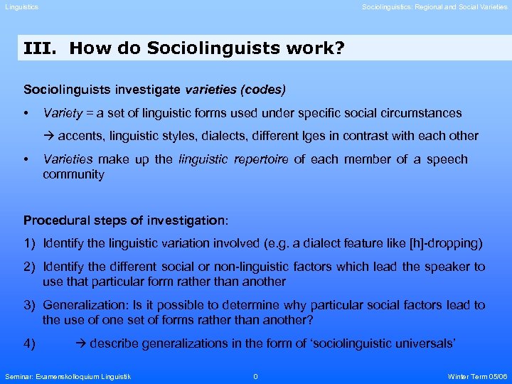 Linguistics Sociolinguistics: Regional and Social Varieties III. How do Sociolinguists work? Sociolinguists investigate varieties