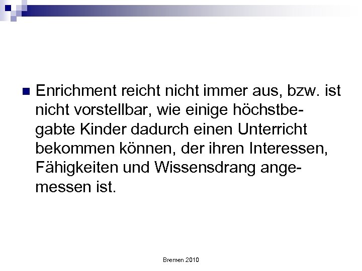 n Enrichment reicht nicht immer aus, bzw. ist nicht vorstellbar, wie einige höchstbegabte Kinder