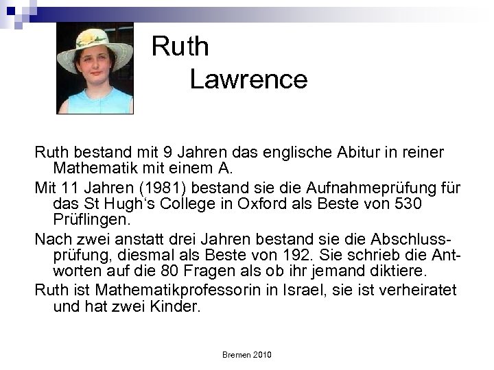 Ruth Lawrence Ruth bestand mit 9 Jahren das englische Abitur in reiner Mathematik mit