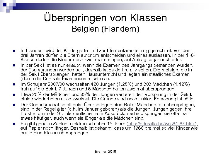 Überspringen von Klassen Belgien (Flandern) n n n In Flandern wird der Kindergarten mit