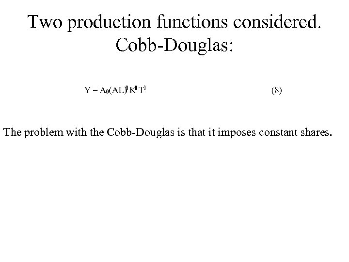 Two production functions considered. Cobb-Douglas: The problem with the Cobb-Douglas is that it imposes