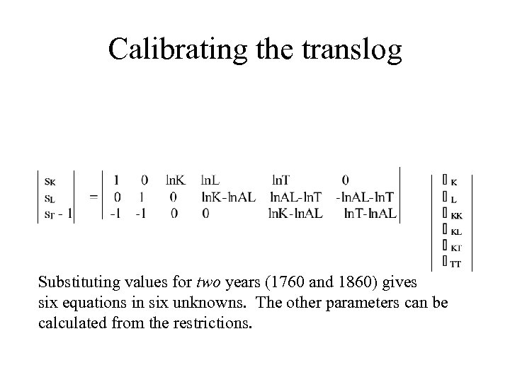 Calibrating the translog Substituting values for two years (1760 and 1860) gives six equations