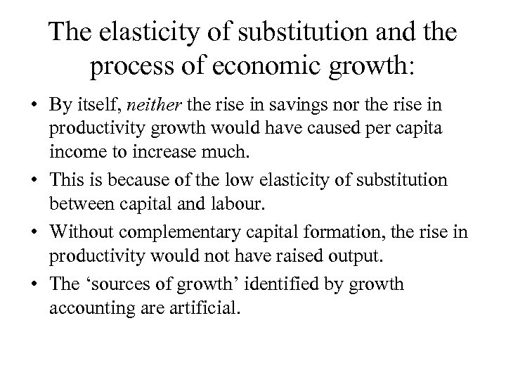 The elasticity of substitution and the process of economic growth: • By itself, neither