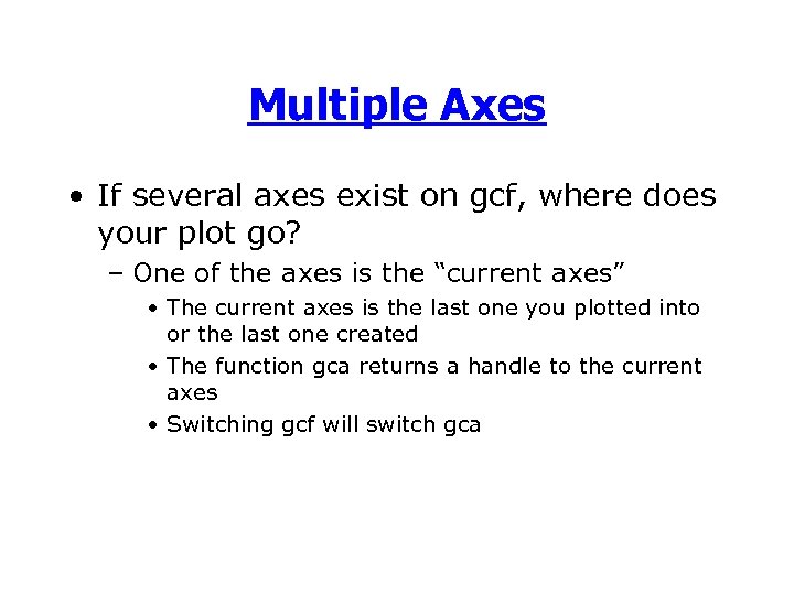 Multiple Axes • If several axes exist on gcf, where does your plot go?