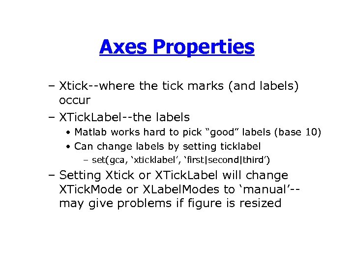 Axes Properties – Xtick--where the tick marks (and labels) occur – XTick. Label--the labels
