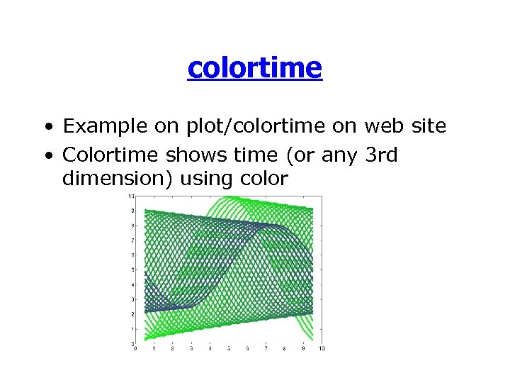 colortime • Example on plot/colortime on web site • Colortime shows time (or any