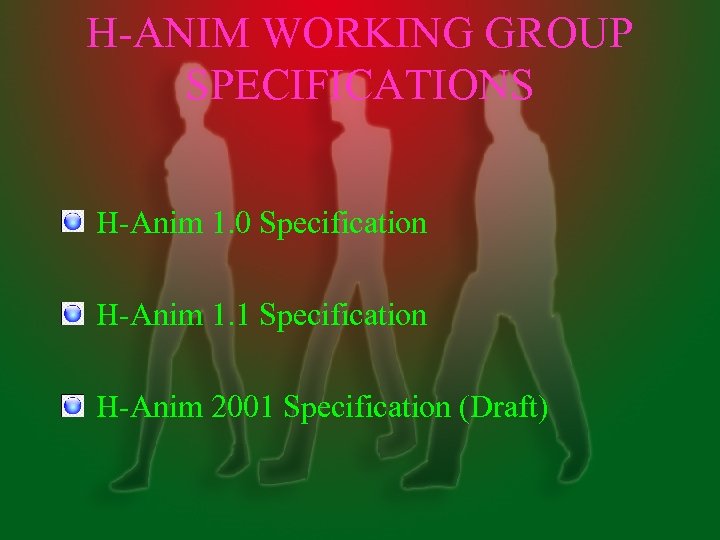 H-ANIM WORKING GROUP SPECIFICATIONS H-Anim 1. 0 Specification H-Anim 1. 1 Specification H-Anim 2001