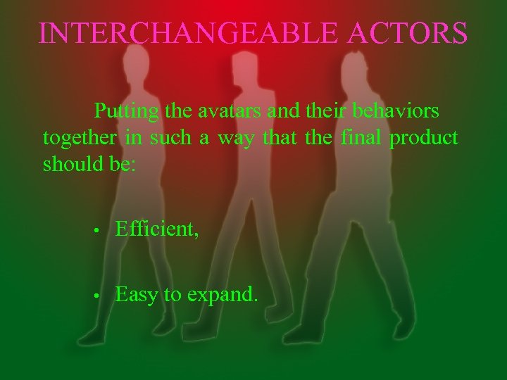 INTERCHANGEABLE ACTORS Putting the avatars and their behaviors together in such a way that