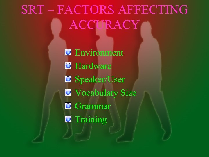 SRT – FACTORS AFFECTING ACCURACY Environment Hardware Speaker/User Vocabulary Size Grammar Training 