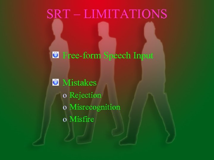SRT – LIMITATIONS Free-form Speech Input Mistakes o Rejection o Misrecognition o Misfire 
