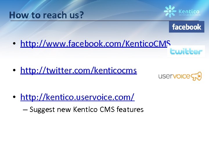 How to reach us? • http: //www. facebook. com/Kentico. CMS • http: //twitter. com/kenticocms