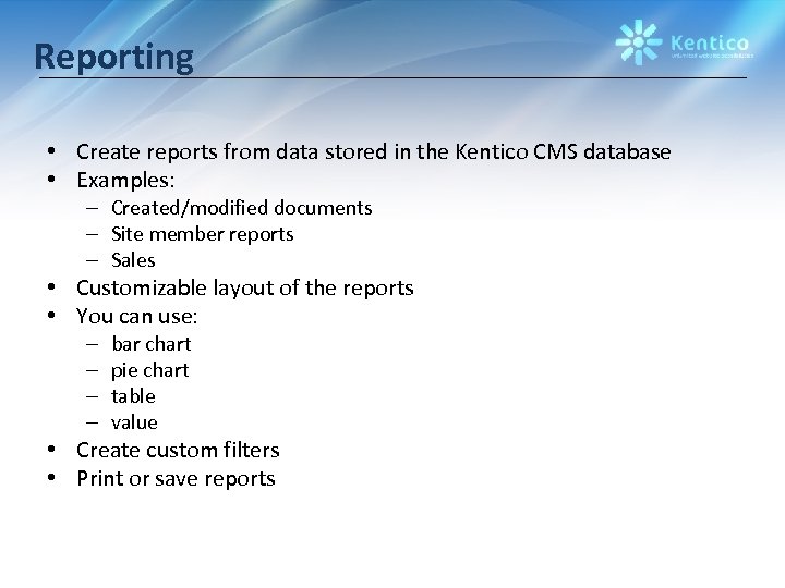 Reporting • Create reports from data stored in the Kentico CMS database • Examples: