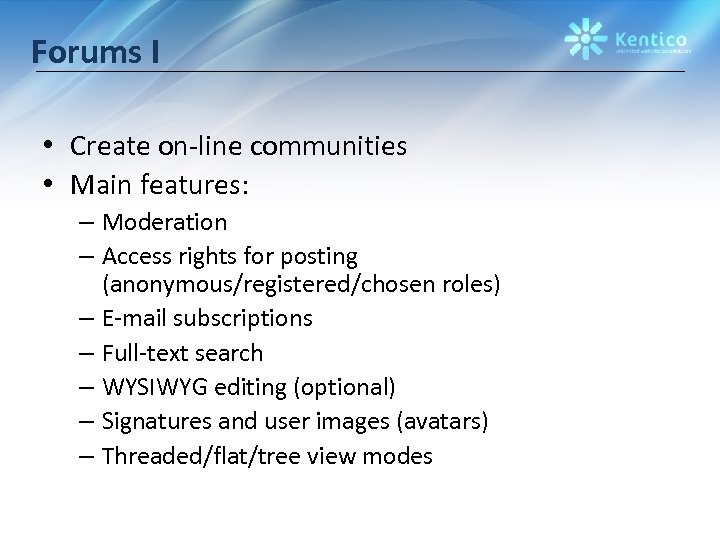 Forums I • Create on-line communities • Main features: – Moderation – Access rights
