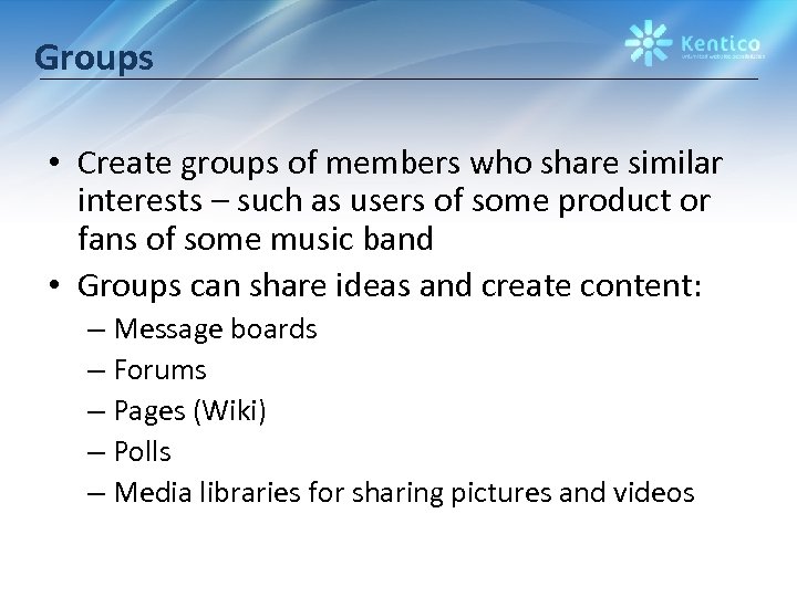 Groups • Create groups of members who share similar interests – such as users