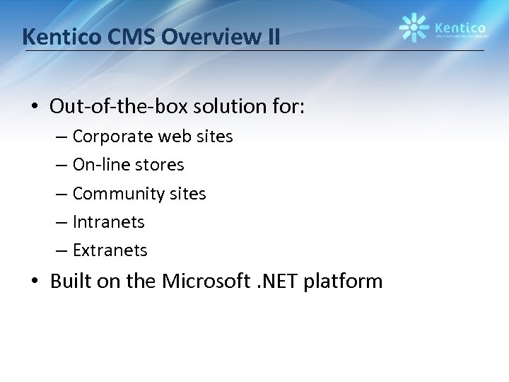 Kentico CMS Overview II • Out-of-the-box solution for: – Corporate web sites – On-line