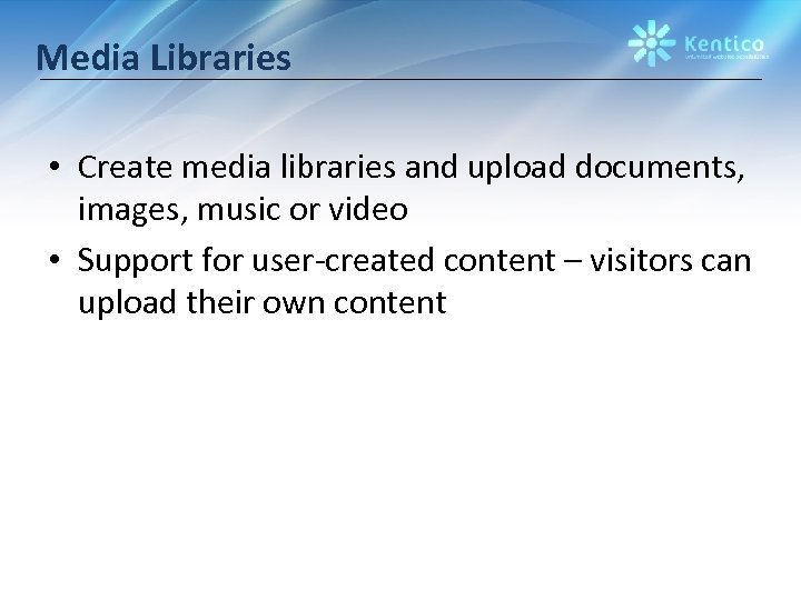 Media Libraries • Create media libraries and upload documents, images, music or video •